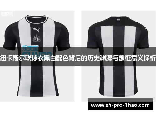 纽卡斯尔联球衣黑白配色背后的历史渊源与象征意义探析