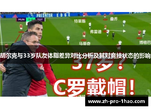胡尔克与33岁队友体脂差异对比分析及其对竞技状态的影响 胡尔克与33岁队友体脂差异对比分析及其对竞技状态的影响