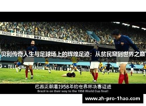 贝利传奇人生与足球场上的辉煌足迹:从贫民窟到世界之巅 贝利传奇人生与足球场上的辉煌足迹:从贫民窟到世界之巅