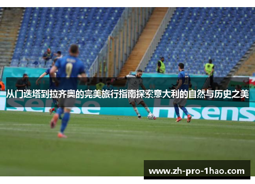 从门迭塔到拉齐奥的完美旅行指南探索意大利的自然与历史之美 从门迭塔到拉齐奥的完美旅行指南探索意大利的自然与历史之美