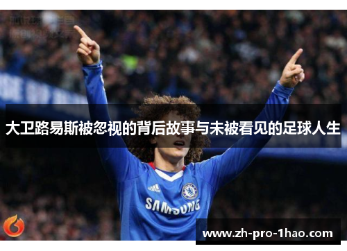 大卫路易斯被忽视的背后故事与未被看见的足球人生 大卫路易斯被忽视的背后故事与未被看见的足球人生