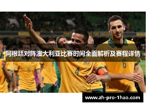 阿根廷对阵澳大利亚比赛时间全面解析及赛程详情