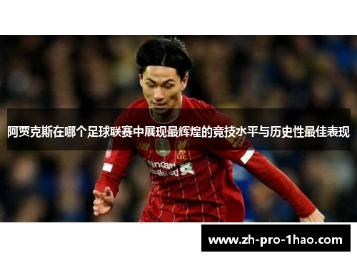 阿贾克斯在哪个足球联赛中展现最辉煌的竞技水平与历史性最佳表现 阿贾克斯在哪个足球联赛中展现最辉煌的竞技水平与历史性最佳表现