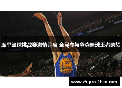库里篮球挑战赛激情开启 全民参与争夺篮球王者荣耀
