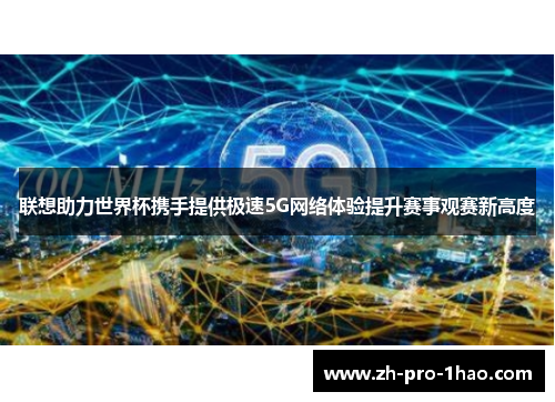 联想助力世界杯携手提供极速5G网络体验提升赛事观赛新高度 联想助力世界杯携手提供极速5G网络体验提升赛事观赛新高度