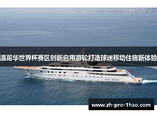 温哥华世界杯赛区创新启用游轮打造球迷移动住宿新体验 温哥华世界杯赛区创新启用游轮打造球迷移动住宿新体验